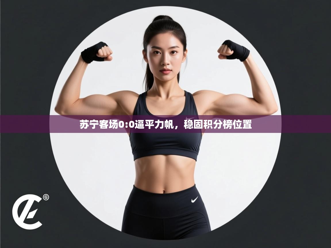 苏宁客场0:0逼平力帆，稳固积分榜位置  第2张