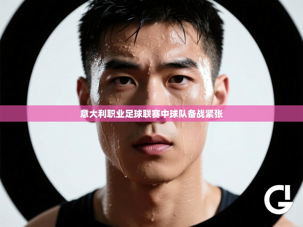 意大利职业足球联赛中球队备战紧张