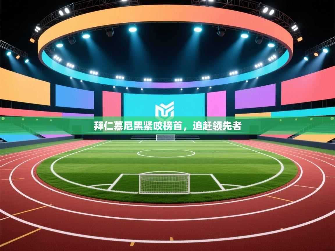 拜仁慕尼黑紧咬榜首，追赶领先者